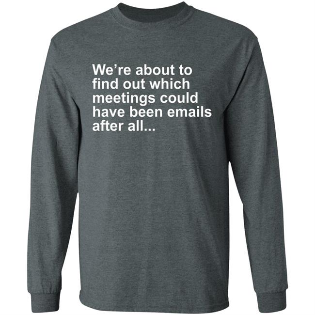 Were About To Find Out Which Meetings T-Shirt Were About To Find Out Which Meetings T-Shirt