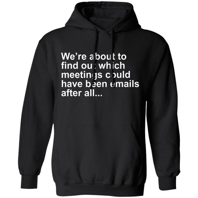 Were About To Find Out Which Meetings T-Shirt Were About To Find Out Which Meetings T-Shirt