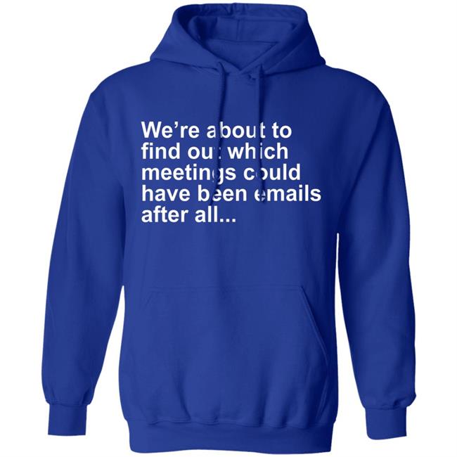 Were About To Find Out Which Meetings T-Shirt Were About To Find Out Which Meetings T-Shirt