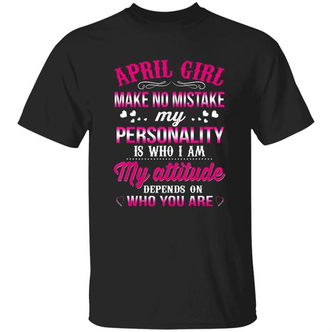 April girl make no mistake my personality is who im t shirt