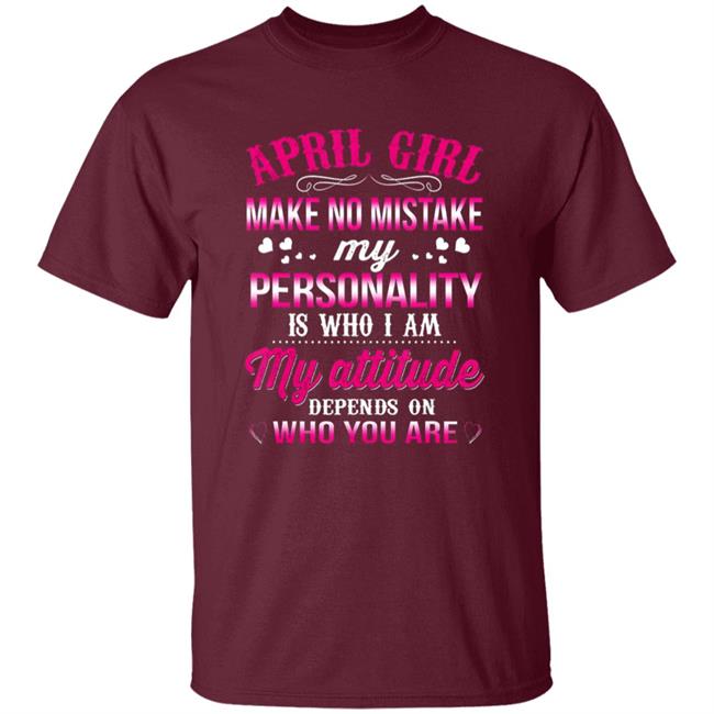 April girl make no mistake my personality is who im t shirt April girl make no mistake my personality is who im t shirt