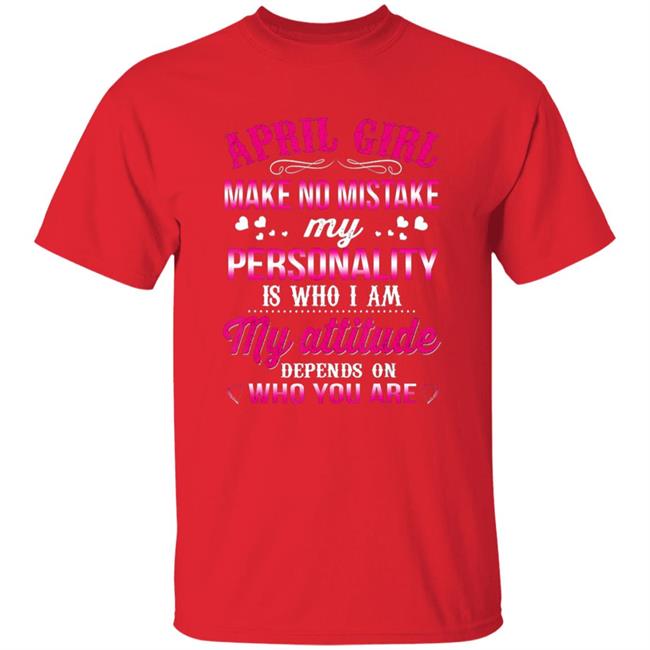 April girl make no mistake my personality is who im t shirt April girl make no mistake my personality is who im t shirt