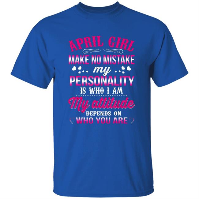 April girl make no mistake my personality is who im t shirt April girl make no mistake my personality is who im t shirt