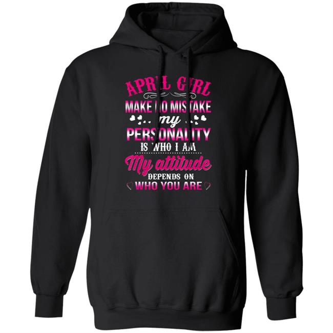 April girl make no mistake my personality is who im t shirt April girl make no mistake my personality is who im t shirt