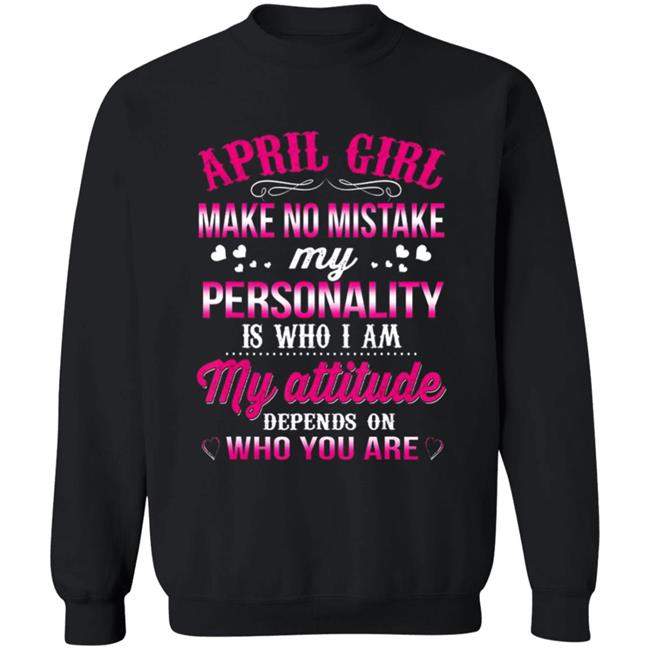 April girl make no mistake my personality is who im t shirt April girl make no mistake my personality is who im t shirt