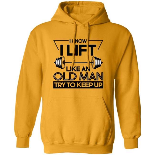 I Lift Like An Old Man Try To Keep Up T Shirt I Lift Like An Old Man Try To Keep Up T Shirt