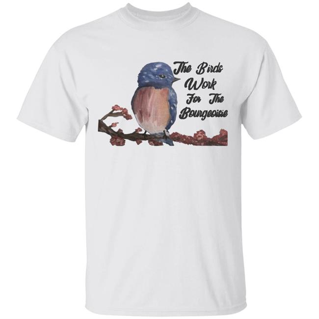 They will be here for an Funny The Birds Work For The Bourgeoisie shirt .Information movie tour and interviews Several directors will be there to answer any questions you have. Interested to know more ahead of time