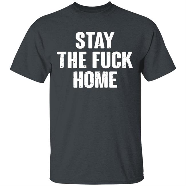 Stay The Fuck Home Black T Shirt Stay The Fuck Home Black T Shirt