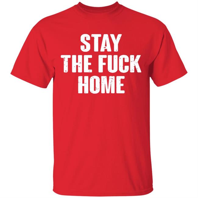 Stay The Fuck Home Black T Shirt Stay The Fuck Home Black T Shirt