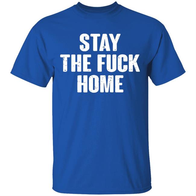 Stay The Fuck Home Black T Shirt Stay The Fuck Home Black T Shirt