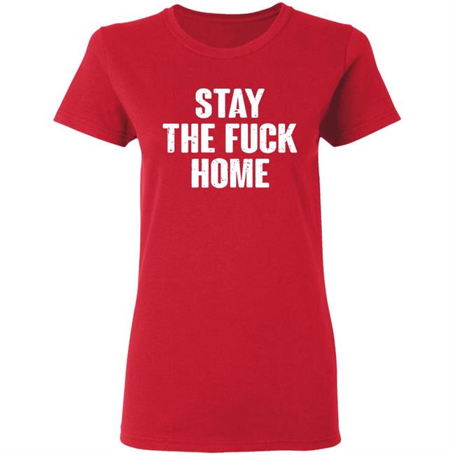 Stay The Fuck Home Black T Shirt Stay The Fuck Home Black T Shirt