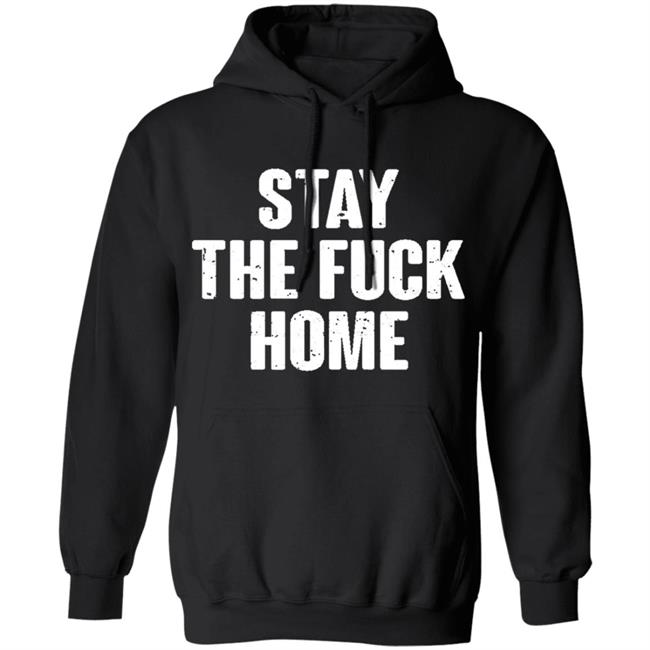 Stay The Fuck Home Black T Shirt Stay The Fuck Home Black T Shirt