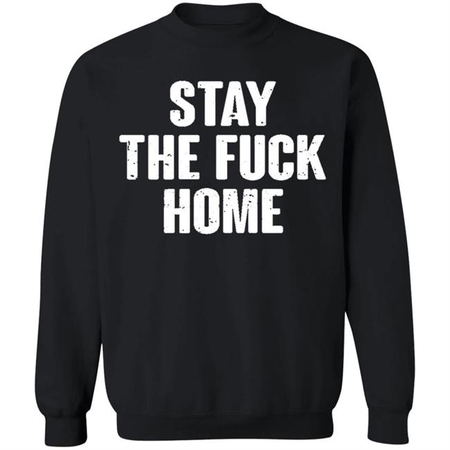 Stay The Fuck Home Black T Shirt Stay The Fuck Home Black T Shirt