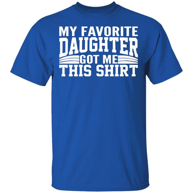 My Favorite Daughter Gave Me This Shirt Black T Shirt My Favorite Daughter Gave Me This Shirt Black T Shirt