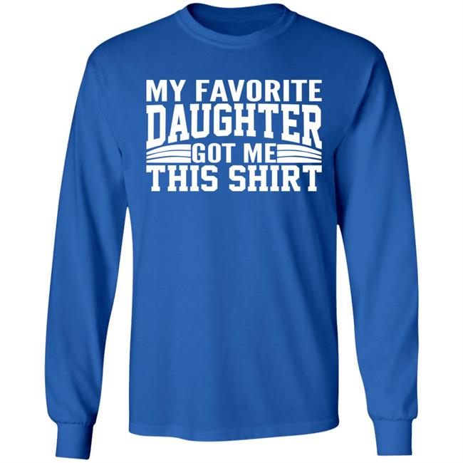 My Favorite Daughter Gave Me This Shirt Black T Shirt My Favorite Daughter Gave Me This Shirt Black T Shirt
