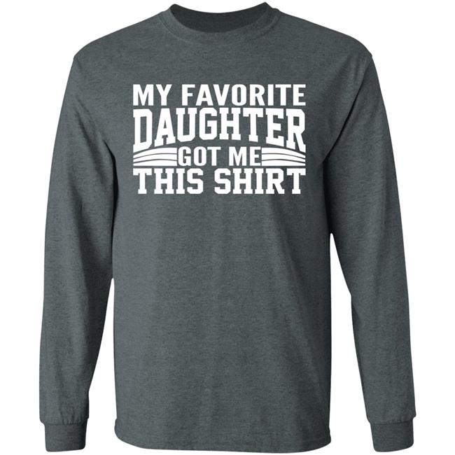 My Favorite Daughter Gave Me This Shirt Black T Shirt My Favorite Daughter Gave Me This Shirt Black T Shirt
