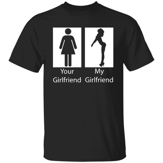 your girlfriend my girlfriend shirt black hoodie t shirt
