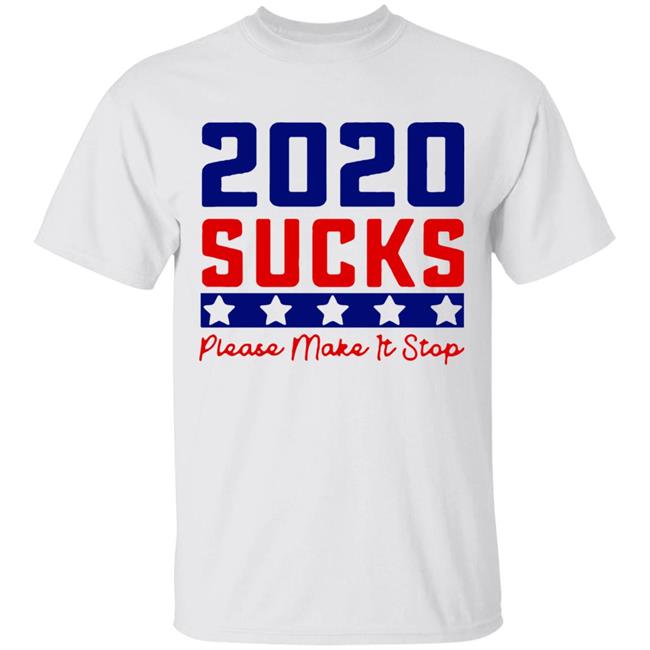 2020 Sucks Please Make It Stop shirt