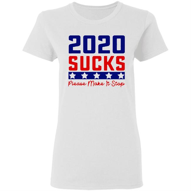 2020 Sucks Please Make It Stop shirt 2020 Sucks Please Make It Stop shirt
