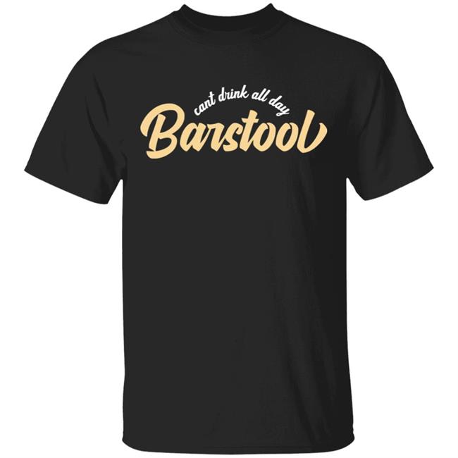 Can't Drink All Day Barstool shirt black hoodie t shirt