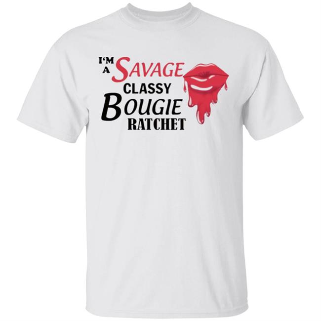 I’m Savage Classy Bougie Ratchet Shirt