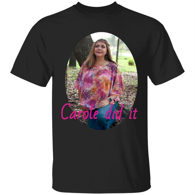 Carole Baskin Carole Did It Shirt, hoodie, sweater and long sleeve t-shirt Black Plus Size
