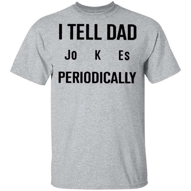 I Tell Dad Jokes Periodically T Shirt white hoodie sweatshirt I Tell Dad Jokes Periodically T Shirt white hoodie sweatshirt
