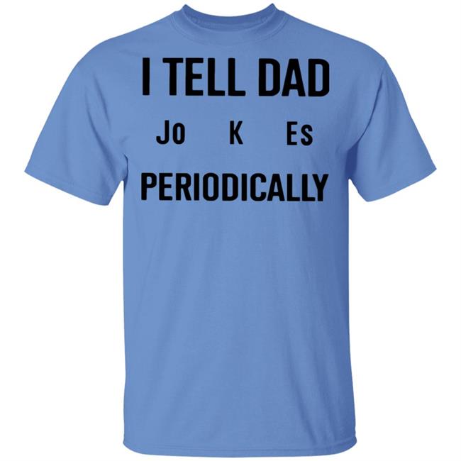 I Tell Dad Jokes Periodically T Shirt white hoodie sweatshirt I Tell Dad Jokes Periodically T Shirt white hoodie sweatshirt