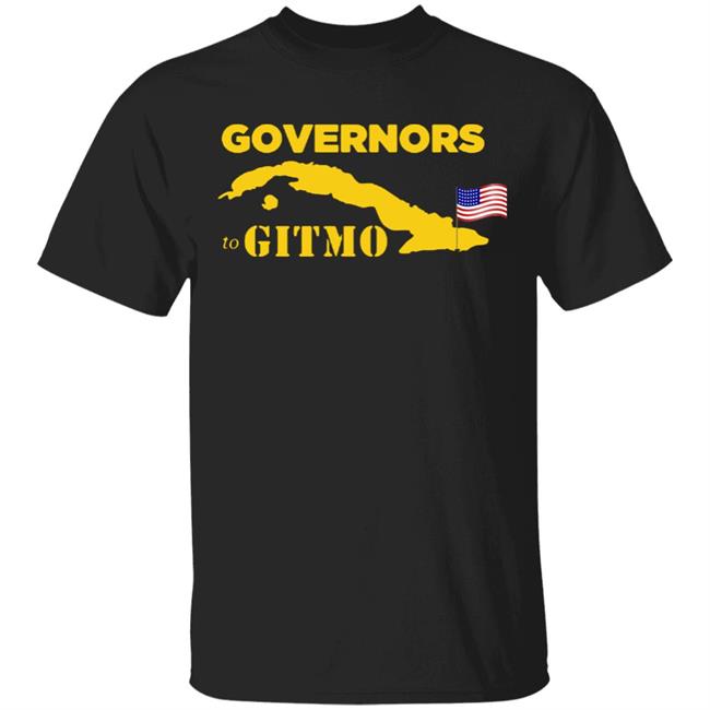 Your Welcome Governors To Gitmo T Shirt Hoodie Sweatshirt