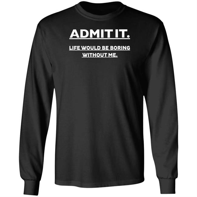 Baseball Chickie Admit It Life Would Be Boring Without Me Shirt Baseball Chickie Admit It Life Would Be Boring Without Me Shirt