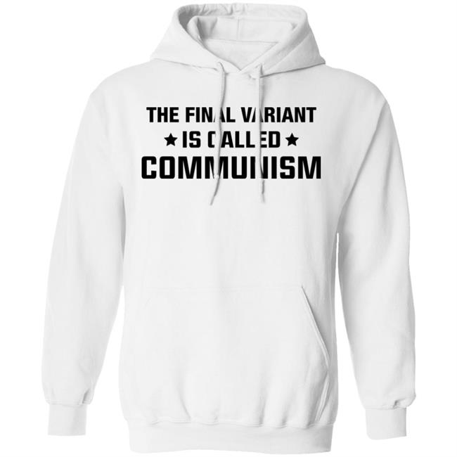 The Final Variant Is Called Communism Shirt Hoodie Sweatshirt The Final Variant Is Called Communism Shirt Hoodie Sweatshirt