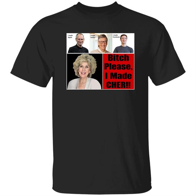 Bitch Please I Made Cher Shirt Cherdoingthings