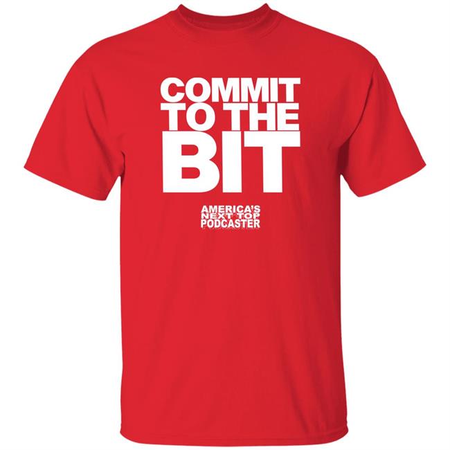 Commit To The Bit America's Next Top Podcasts Shirt