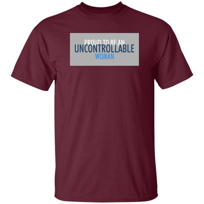 Proud To Be An Uncontrollable Woman Shirt Penny Mordaunt Proud To Be An Uncontrollable Woman Shirt Penny Mordaunt