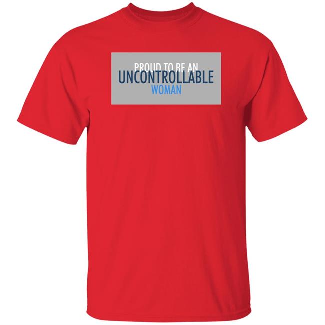 Proud To Be An Uncontrollable Woman Shirt Penny Mordaunt Proud To Be An Uncontrollable Woman Shirt Penny Mordaunt