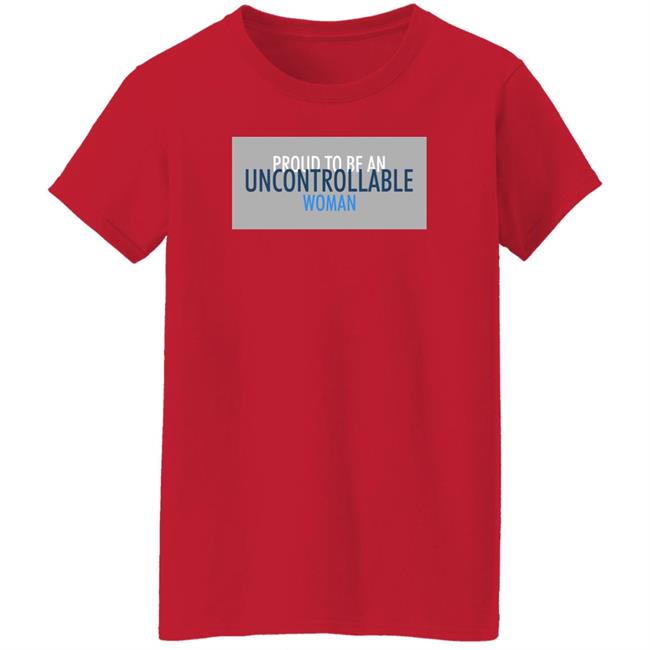 Proud To Be An Uncontrollable Woman Shirt Penny Mordaunt Proud To Be An Uncontrollable Woman Shirt Penny Mordaunt