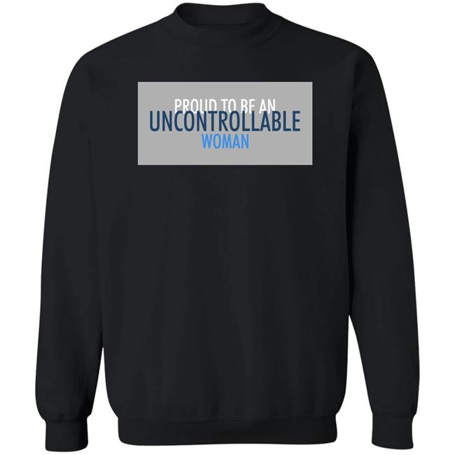 Proud To Be An Uncontrollable Woman Shirt Penny Mordaunt Proud To Be An Uncontrollable Woman Shirt Penny Mordaunt