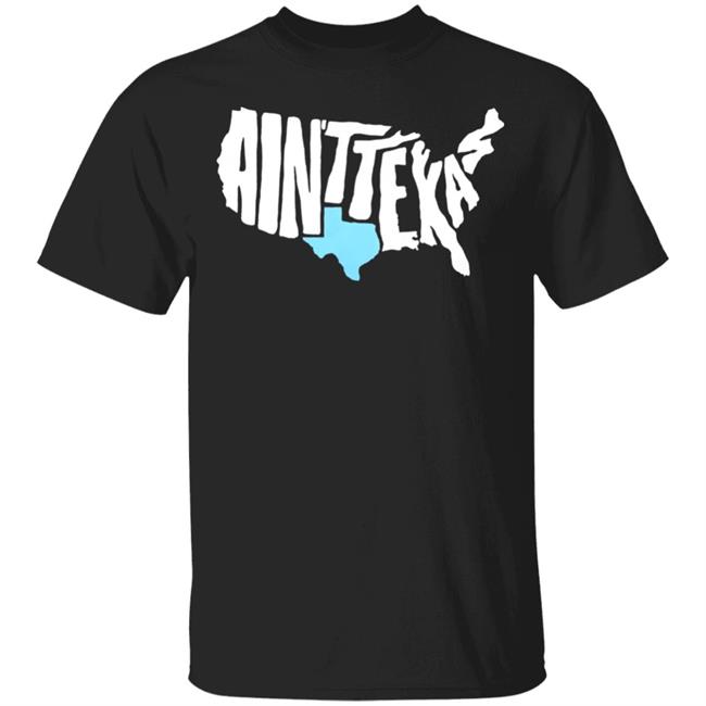 Ain't Texas T Shirt Hoodie Sweatshirt