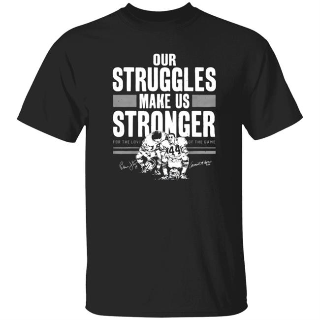 Our Struggles Makes Us Stronger T Shirt Hoodie Sweatshirt