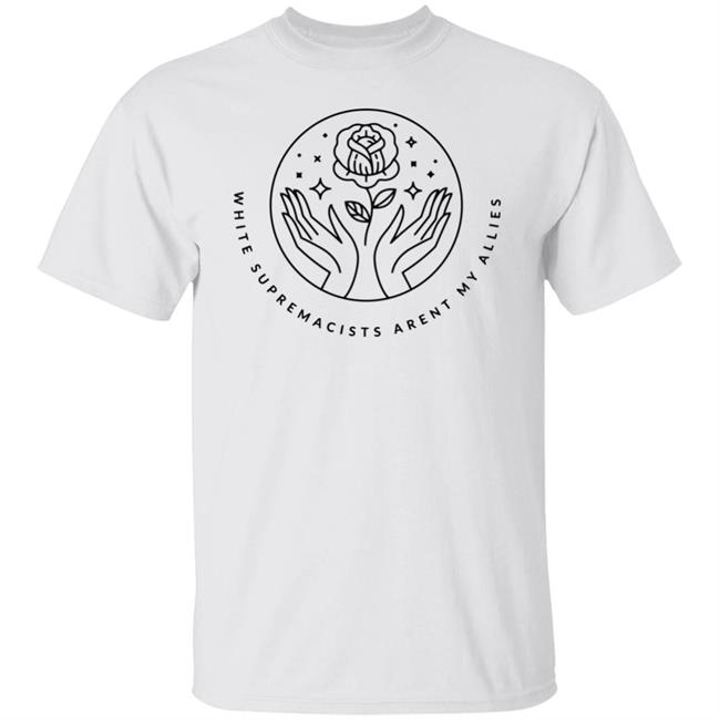 White Supremacists Aren't My Allies T Shirt Hoodie Sweatshirt