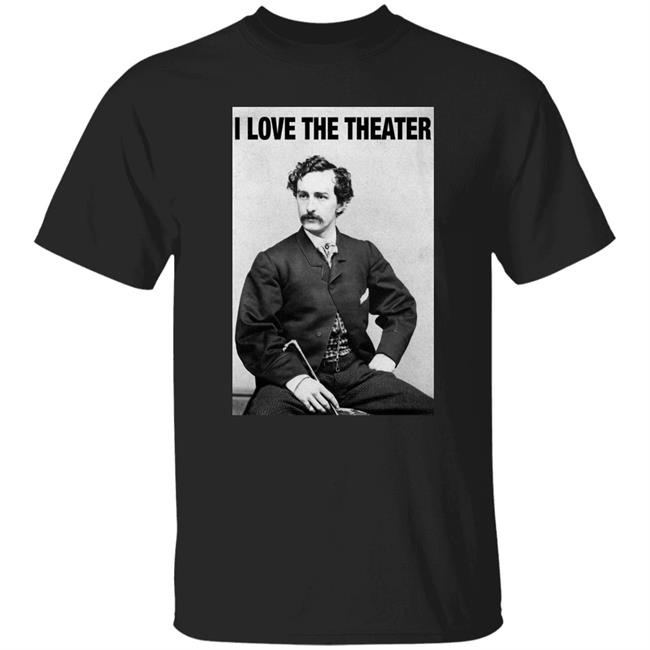 John Wilkes Booth I Love The Theater Shirt I Love The Theater Shirt