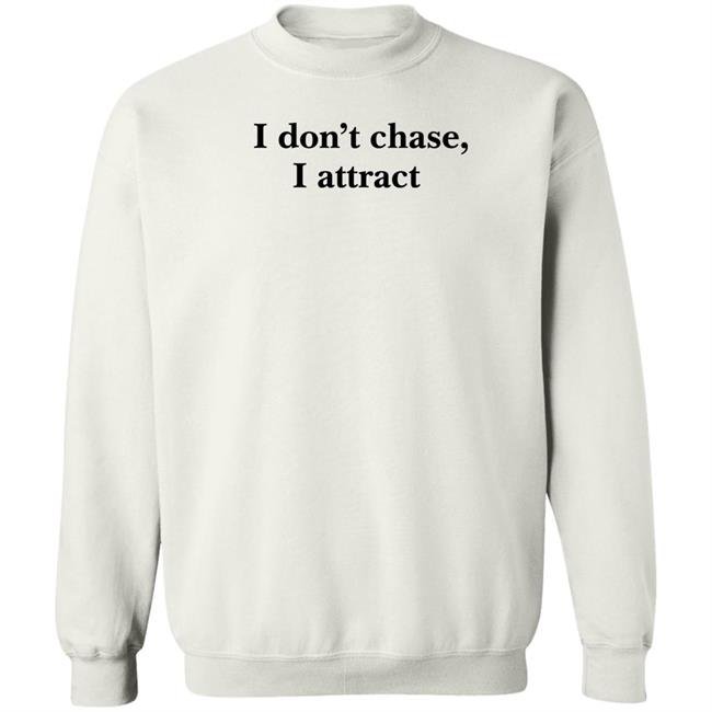 I Don't Chase, I Attract Sweatshirt