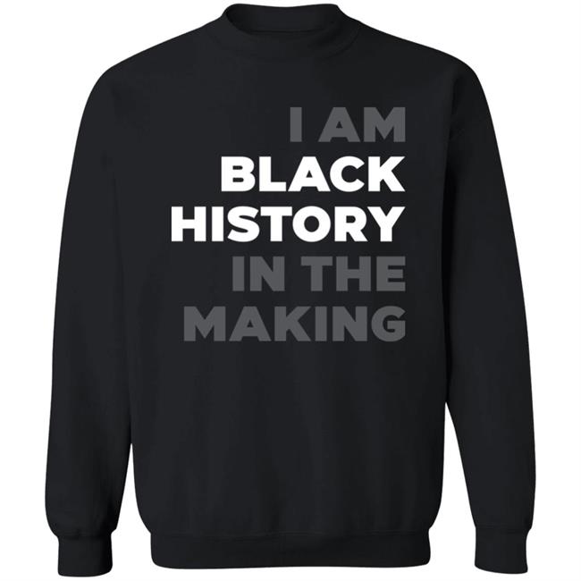 I Am Black History In The Making Sweatshirt R Renee Hess