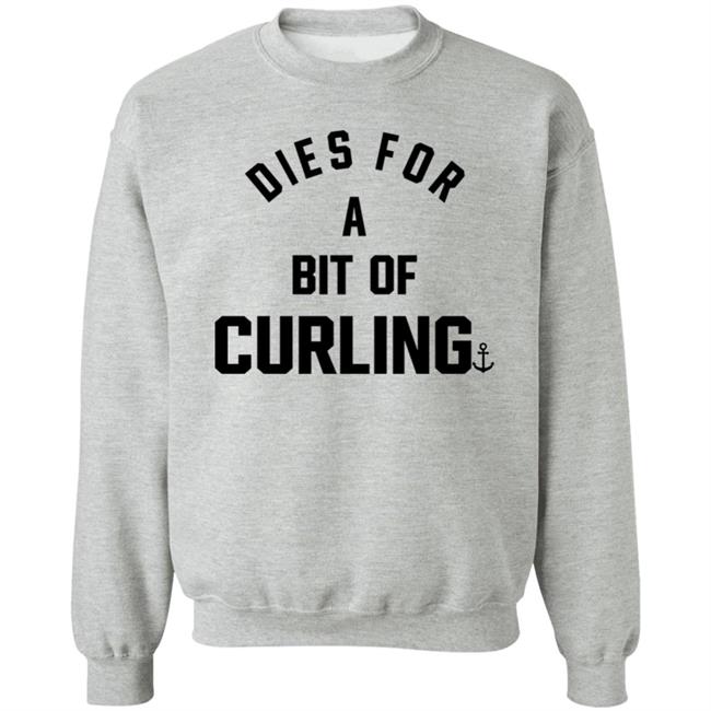 Devin Heroux Dies For A Bit Of Curling Sweatshirt Saltwaterdesignsnl Merch