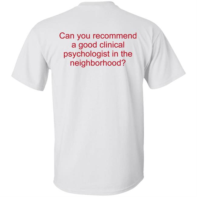 Can You Recommend A Good Clinical Psychologist In The Neighborhood Shirt