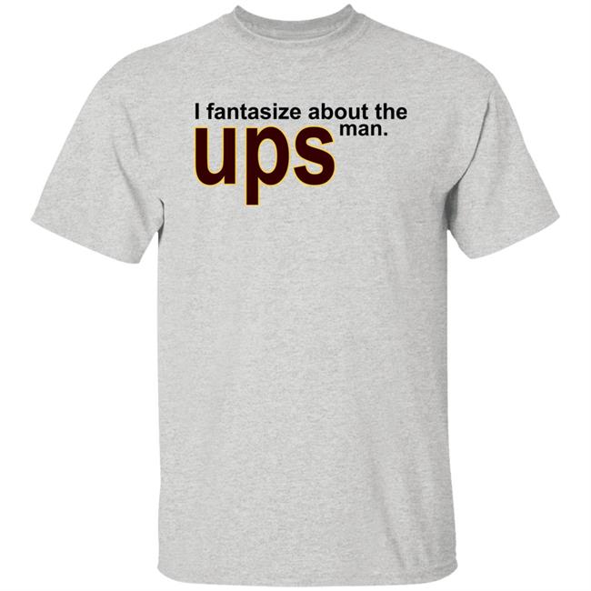 I Fantasize About You The Ups Man Vintage Shirt Hoodie Sweatshirt