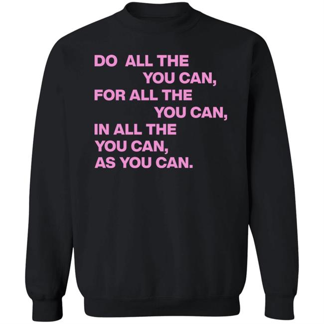 Do All The You Can For All The You Can In All The You Can As You Can Sweatshirt
