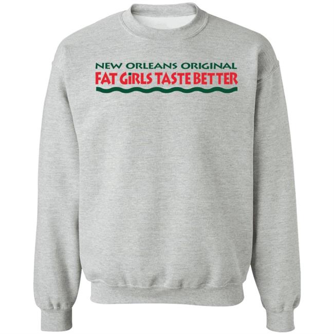 New Orleans Original Fat Girls Taste Better Sweatshirt Your Inner Fat Merch