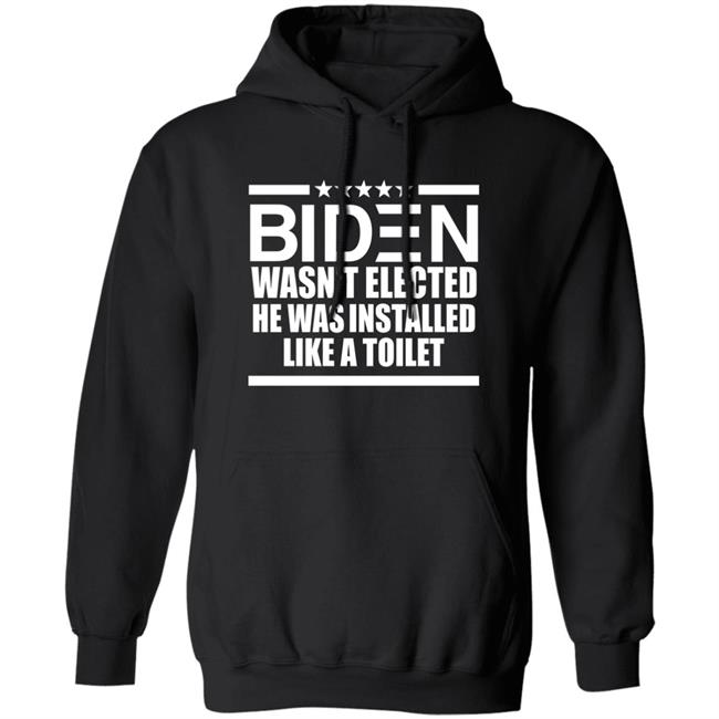 Biden Wasn't Elected He Was Installed Like A Toilet Shirt Biden Wasn't Elected He Was Installed Like A Toilet Shirt