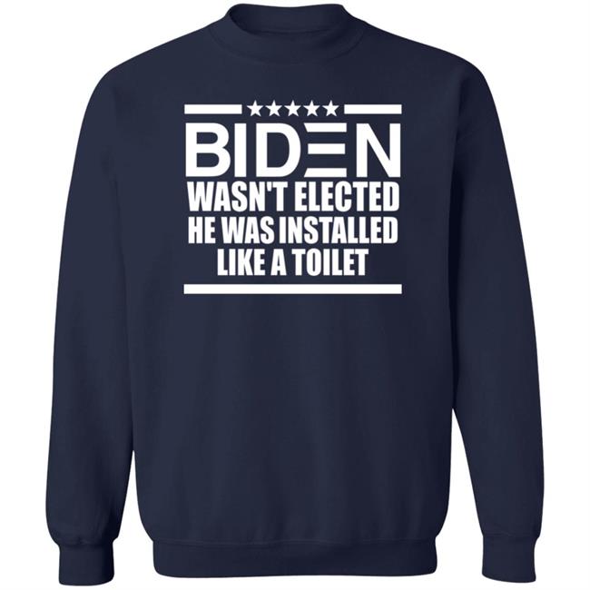 Biden Wasn't Elected He Was Installed Like A Toilet Shirt Biden Wasn't Elected He Was Installed Like A Toilet Shirt